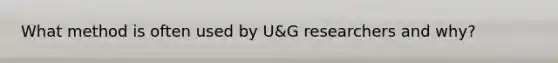 What method is often used by U&G researchers and why?