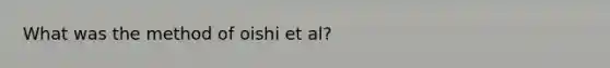 What was the method of oishi et al?