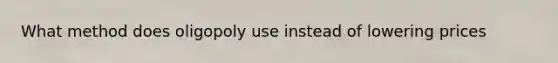 What method does oligopoly use instead of lowering prices