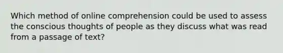 Which method of online comprehension could be used to assess the conscious thoughts of people as they discuss what was read from a passage of text?