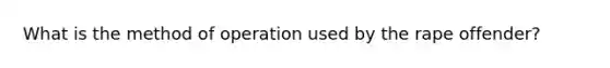 What is the method of operation used by the rape offender?