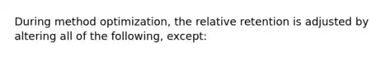 During method optimization, the relative retention is adjusted by altering all of the following, except: