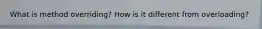 What is method overriding? How is it different from overloading?