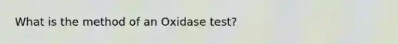 What is the method of an Oxidase test?