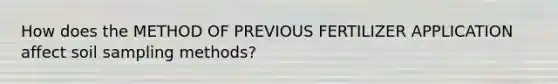 How does the METHOD OF PREVIOUS FERTILIZER APPLICATION affect soil sampling methods?