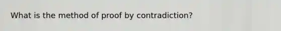 What is the method of proof by contradiction?