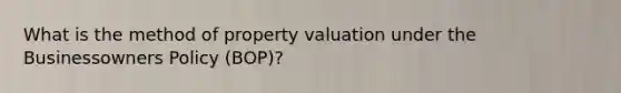 What is the method of property valuation under the Businessowners Policy (BOP)?