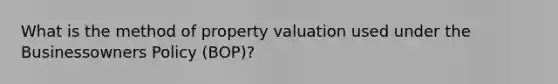 What is the method of property valuation used under the Businessowners Policy (BOP)?