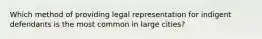 Which method of providing legal representation for indigent defendants is the most common in large cities?