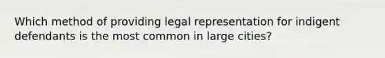 Which method of providing legal representation for indigent defendants is the most common in large cities?