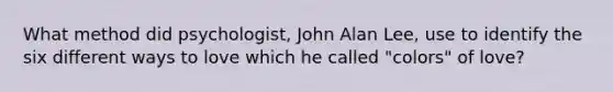 What method did psychologist, John Alan Lee, use to identify the six different ways to love which he called "colors" of love?