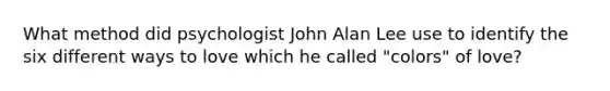 What method did psychologist John Alan Lee use to identify the six different ways to love which he called "colors" of love?