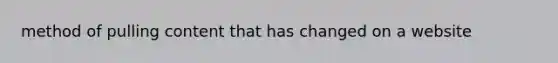 method of pulling content that has changed on a website
