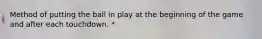 Method of putting the ball in play at the beginning of the game and after each touchdown. *