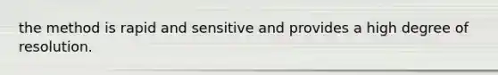 the method is rapid and sensitive and provides a high degree of resolution.