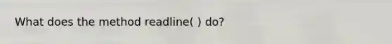 What does the method readline( ) do?