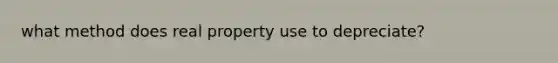 what method does real property use to depreciate?