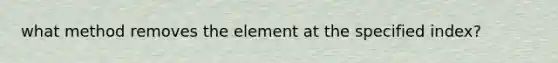 what method removes the element at the specified index?