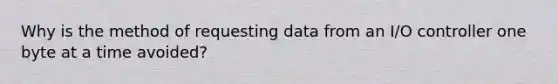 Why is the method of requesting data from an I/O controller one byte at a time avoided?