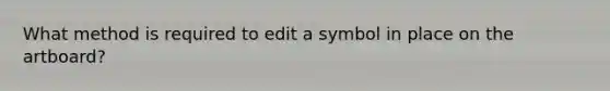 What method is required to edit a symbol in place on the artboard?