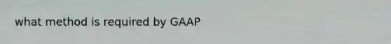 what method is required by GAAP