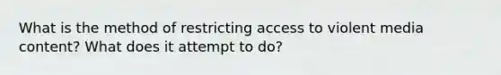 What is the method of restricting access to violent media content? What does it attempt to do?