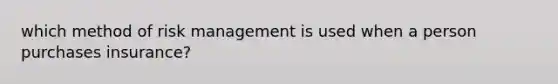 which method of risk management is used when a person purchases insurance?