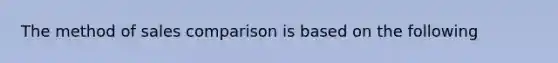 The method of sales comparison is based on the following