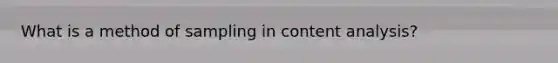 What is a method of sampling in content analysis?