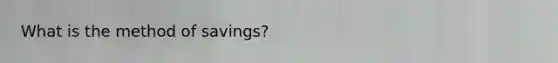 What is the method of savings?