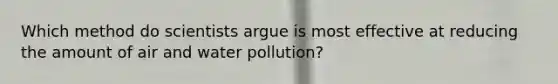 Which method do scientists argue is most effective at reducing the amount of air and water pollution?