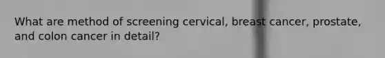 What are method of screening cervical, breast cancer, prostate, and colon cancer in detail?