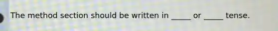 The method section should be written in _____ or _____ tense.