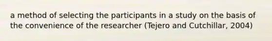 a method of selecting the participants in a study on the basis of the convenience of the researcher (Tejero and Cutchillar, 2004)