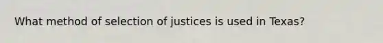 What method of selection of justices is used in Texas?