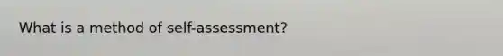 What is a method of self-assessment?