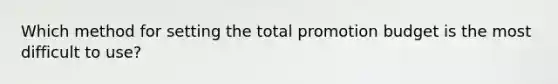 Which method for setting the total promotion budget is the most difficult to​ use?