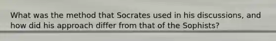 What was the method that Socrates used in his discussions, and how did his approach differ from that of the Sophists?