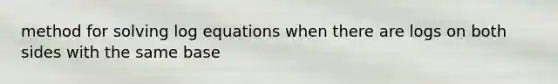 method for solving log equations when there are logs on both sides with the same base