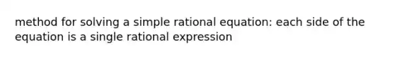 method for solving a simple rational equation: each side of the equation is a single rational expression