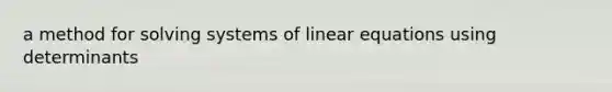 a method for <a href='https://www.questionai.com/knowledge/kn9OoA139v-solving-systems-of-linear-equations' class='anchor-knowledge'>solving <a href='https://www.questionai.com/knowledge/kymv7lbrfJ-systems-of-linear-equations' class='anchor-knowledge'>systems of linear equations</a></a> using determinants