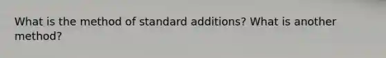 What is the method of standard additions? What is another method?