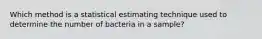 Which method is a statistical estimating technique used to determine the number of bacteria in a sample?