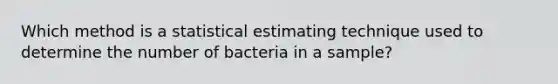 Which method is a statistical estimating technique used to determine the number of bacteria in a sample?