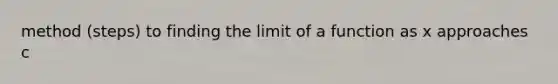 method (steps) to finding the limit of a function as x approaches c