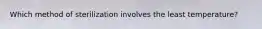 Which method of sterilization involves the least temperature?