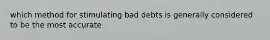 which method for stimulating bad debts is generally considered to be the most accurate