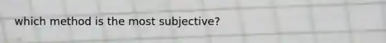 which method is the most subjective?