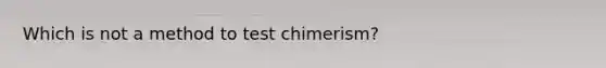 Which is not a method to test chimerism?