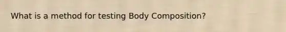 What is a method for testing Body Composition?